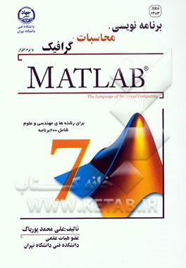 برنامه‌نویسی، محاسبات، گرافیک با نرم‌افزار MATLAB: برای رشته‌های مهندسی و علوم شامل 200 برنامه