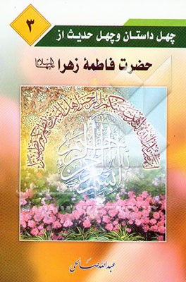 چهل داستان و چهل حدیث از حضرت فاطمه زهرا (ع)