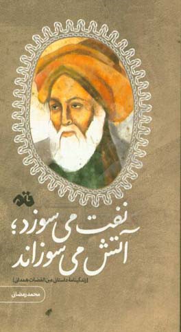 نفت می‌سوزد، آتش می‌سوزاند (زندگینامه داستانی عین‌القضات همدانی)