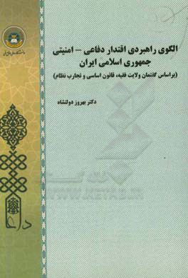 الگوی راهبردی اقتدار دفاعی - امنیتی جمهوری اسلامی ایران (بر اساس گفتمان ولایت فقیه، قانون اساسی و تجارب نظام)
