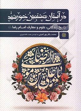 در آستان هشتمین خورشید؛ تاریخ زندگانی، علوم و معارف امام رضا (ع)