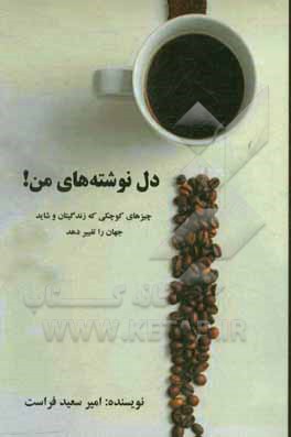 دل‌نوشته‌های من!: چیزهای کوچکی که زندگیتان و شاید جهان را تغییر دهد