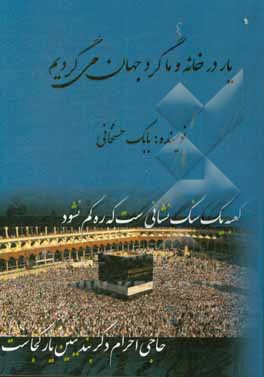 یار در خانه و ما گرد جهان می‌گردیم (مروری بر فلسفه حج)