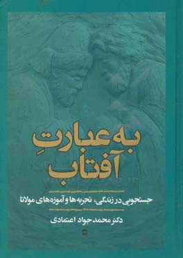 به عبارت آفتاب: جستجویی در زندگی، تجربه‌ها ئ آموزه‌های مولانا