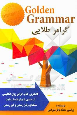 Golden grammar گرامر طلایی: کاملترین و آسانترین کتاب گرامر زبان انگلیسی (از مبتدی تا پیشرفته با رعایت سبکهای زبانی رسمی و غیررسمی)