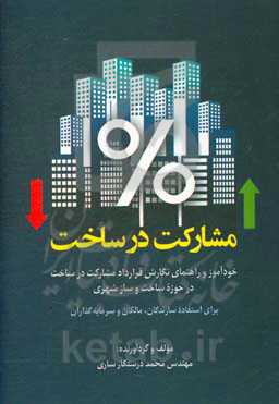 مشارکت در ساخت: خودآموز و راهنمای نگارش قرارداد مشارکت در ساخت در حوزه‌ی ساخت و ساز شهری برای استفاده‌ی سازندگان، مالکان و سرمایه‌گذاران
