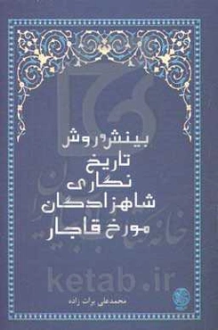 بینش و روش در تاریخ‌نگاری شاهزادگان مورخ قاجار