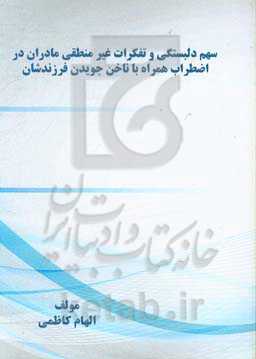 سهم سبک دلبستگی و تفکرات غیرمنطقی مادران در اضطراب همراه با ناخن جویدن فرزندشان