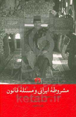 مشروطه ایرانی و مسئله قانون: درآمدی بر مفهوم مدرن قانون اساسی و فهم نسل اول روشنفکران ایرانی از آن