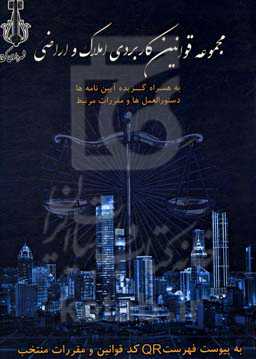 مجموعه قوانین کاربردی املاک و اراضی (به همراه گزیده آیین‌نامه‌ها، دستورالعمل‌ها و مقررات مرتبط)