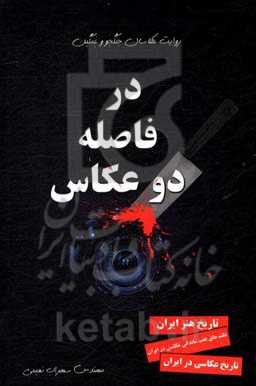 در فاصله دو عکاس: روایت عکاسان جنگجو و غمگین: تاریخ هنر ایران، علت‌های عقب‌ماندگی عکاسی در ایران، تاریخ عکاسی در ایران، تاریخ عکاسی در ایران