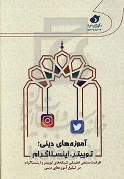 آموزه‌های دینی؛ توییتر، اینستاگرام: ظرفیت‌سنجی تطبیقی شبکه‌های توییتر و اینستاگرام در تبلیغ آموزه‌های دینی