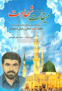 میقات شهادت: شرح حال، مبانی زندگی، خاطرات، وصیت‌نامه معلم شهید عباس رعیتی دماوندی