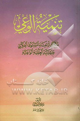 تنمیه الوعی: منهج فی ارتقاء المستوی الفکری و تششید العقلیه الواعیه