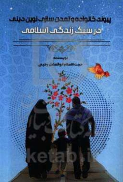 پیوند خانواده و تمدن‌سازی نوین دینی در سبک زندگی اسلامی (با تاکید بر گام دوم انقلاب)
