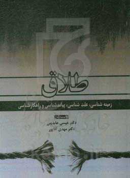 طلاق: زمینه‌شناسی، علت‌شناسی، پیامدشناسی و راهکارشناسی