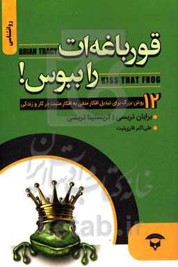 قورباغه‌ات را ببوس (12 روش بزرگ برای تبدیل افکار منفی به افکار مثبت در کار و زندگیتان)
