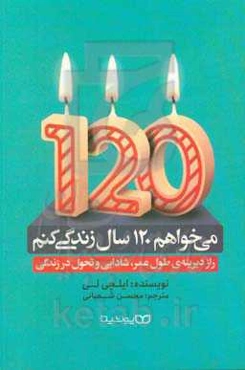 می‌خواهم 120 سال زندگی کنم: راز دیرینه‌ی طول عمر، شادابی و تحول در زندگی