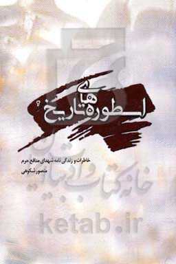 اسطوره‌های تاریخ: خاطرات، زندگینامه و رشادت‌های شهدای مدافعان حرم