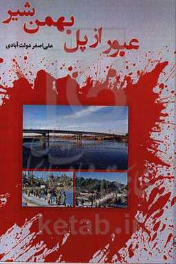 عبور از پل بهمن شیر (مروری کوتاه از خاطرات نویسنده در طول دوران دفاع مقدس)