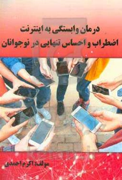 درمان وابستگی به اینترنت، اضطراب و احساس تنهایی در نوجوانان