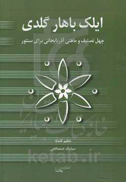 ایلک باهار گلدی: چهل تصنیف و ماهنی ماهنی آذربایجانی برای سنتور