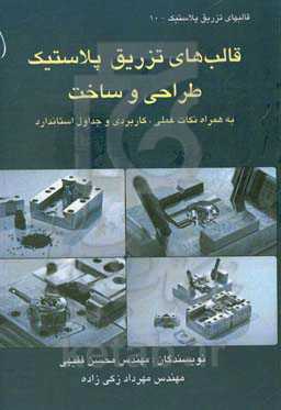 قالب‌های تزریق پلاستیک، طراحی و ساخت: به همراه نکات علمی، کاربردی و جداول استاندارد