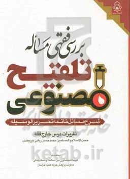 بررسی فقهی مساله تلقیح مصنوعی: شرح مسائل خاتمه تحریر الوسیله: تقریرات درس خارج فقه حجت‌الاسلام و المسلمین محمدحسن ربانی