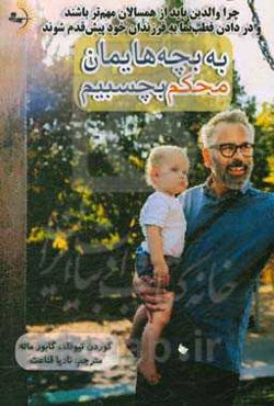 به بچه‌هایمان محکم بچسبیم: چرا والدین باید از همسالان مهم‌تر باشند و در دادن قطب‌نما به فرزندان خود پیش‌قدم شوند