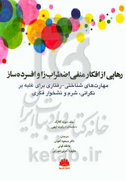 رهایی از افکار منفی اضطراب‌زا و افسرده‌ساز: مهارت‌های شناختی - رفتاری برای غلبه بر نگرانی، شرم و نشخوار فکری