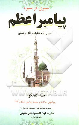 سیری در سیره پیامبر اعظم (ص): مجموعه مصاحبه‌های روزنامه نور خوزستان با حضرت آیت‌الله سیدعلی شفیعی "دام ظله العالی"