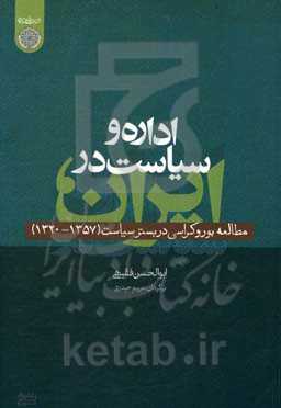 اداره و سیاست در ایران: مطالعه بوروکراسی در بستر سیاست (1357 - 1320)