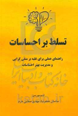 تسلط بر احساسات: راهنمای عملی برای غلبه بر منفی‌گرایی و مدیریت بهتر احساسات