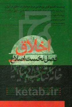 اخلاق، فصل نخست اصلاح: بیست گفت‌وگوی پژوهشی درباره وضعیت اخلاق در ایران سیاست، جامعه، فرهنگ، اقتصاد، هنر، رسانه، دین، حقوق، ‌سلامت