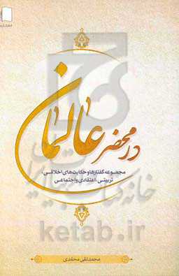 در محضر عالمان: مجموعه گفتارها و حکایت‌های اخلاقی، تربیتی، اعتقادی و اجتماعی