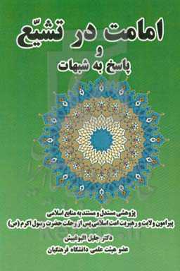 امامت در تشیع و پاسخ به شبهات: پژوهشی فشرده، مستدل و مستند به منابع اسلامی پیرامون ولایت و ...