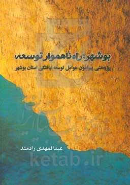 بوشهر؛ راه ناهموار توسعه: پژوهشی پیرامون عوامل توسعه‌نیافتگی استان بوشهر
