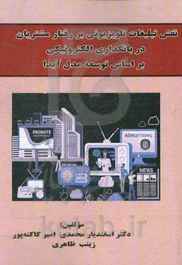 نقش تبلیغات تلویزیونی بر رفتار مشتریان در بانکداری الکترونیکی بر اساس توسعه مدل آیدا