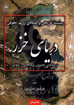 پیشینه تاریخی و اسنادی رژیم حقوقی دریای خزر از 1228ق. / 1813م. تا 1319ش. / 1940م.