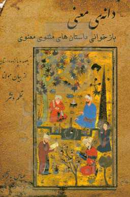 دانه‌ی معنی: بازخوانی داستان‌های مثنوی معنوی، فشرده و گویا، نظم و نثر