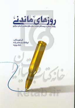 روزهای ماندنی: روایت جمعی از رزمندگان دفاع مقدس کانون وابستگان سپاه روح‌الله استان مرکزی