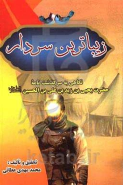 زیباترین سردار: نگاهی به سرگذشت‌نامه حضرت یحیی‌بن ‌زیدبن ‌علی‌بن‌الحسین (ع) به انضمام توضیحاتی پیرامون دو مرقد منتسب به آن حضرت (جوزجان افغانستان - می