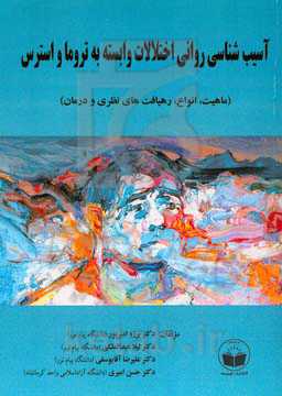 آسیب‌شناسی روانی اختلالات وابسته به تروما و استرس DSM-5 ماهیت، انواع، رهیافت‌های نظری و درمان = The psychopathology of trauma and stressor related dis