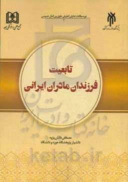 تابعیت فرزندان مادران ایرانی: مطالعه "تاریخی - تحلیلی - انتقادی - اصلاحی"