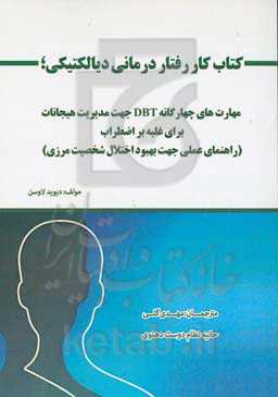 کتاب کار رفتاردرمانی دیالکتیکی: مهارت‌های چهارگانه DBT جهت مدیریت هیجانات برای غلبه بر اضطراب ...