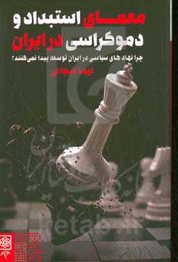 معمای استبداد و دموکراسی در ایران: چرا نهادهای سیاسی در ایران توسعه پیدا نمی‌کنند؟