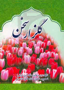 گلزار سخن: شامل نکات: علمی، تربیتی، اخلاقی، عرفانی و تاریخی