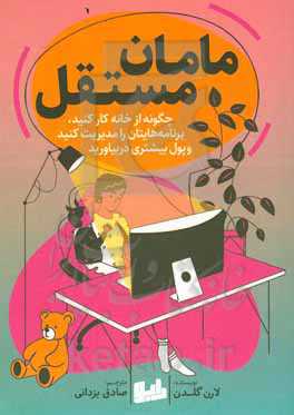 مامان مستقل: چگونه از خانه کار کنید، برنامه‌هایتان را مدیریت کنید و پول در بیاورید