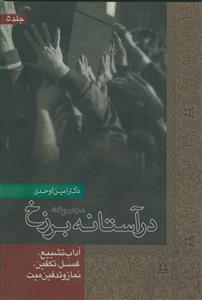 در آستانه برزخ جلد 5 - آداب تشییع،غسل،تکفین،نماز و تدفین میت