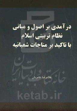 درآمدی بر اصول و مبانی نظام تربیتی اسلام با تاکید بر مناجات شعبانیه